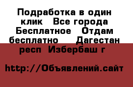 Подработка в один клик - Все города Бесплатное » Отдам бесплатно   . Дагестан респ.,Избербаш г.